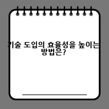 기술 도입의 효율성을 높이는 방법은?