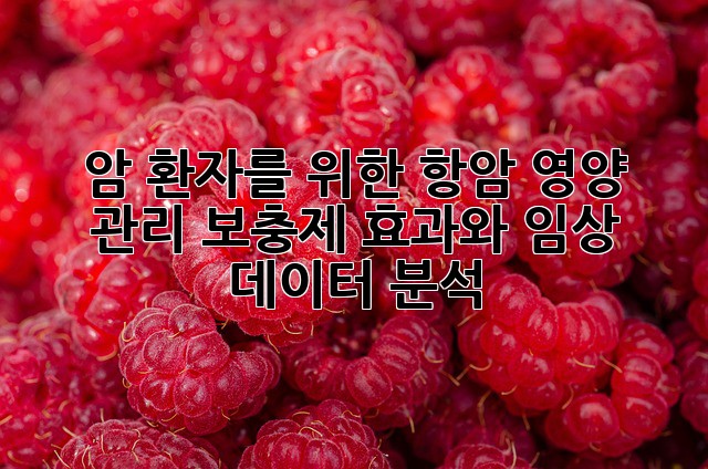 암 환자를 위한 항암 영양 관리: 보충제 효과와 임상 데이터 분석