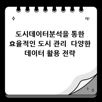 도시데이터분석을 통한 효율적인 도시 관리  다양한 데이터 활용 전략