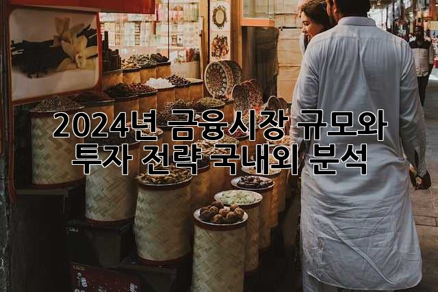 2024년, 금융시장 규모와 투자 전략: 국내외 분석