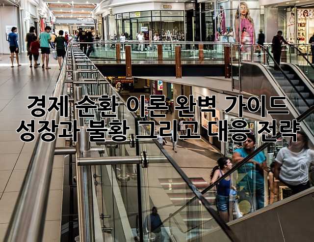 경제 순환 이론 완벽 가이드: 성장과 불황, 그리고 대응 전략