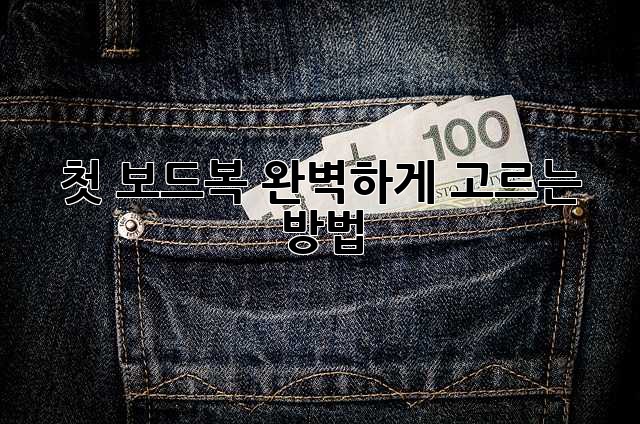 첫 보드복, 완벽하게 고르는 방법!