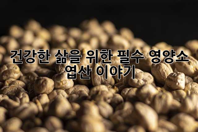 건강한 삶을 위한 필수 영양소, 엽산 이야기