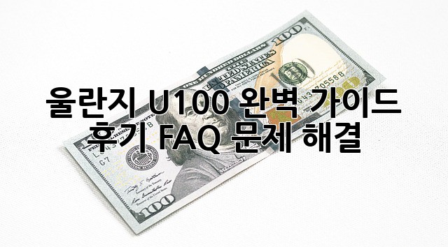 울란지 U100 완벽 가이드: 후기, FAQ, 문제 해결