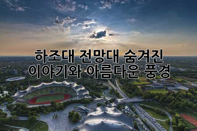 하조대 전망대: 숨겨진 이야기와 아름다운 풍경