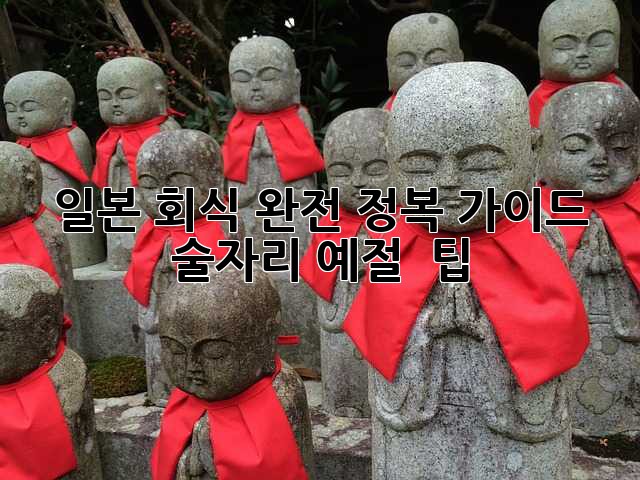 일본 회식, 완전 정복 가이드: 술자리 예절 & 팁